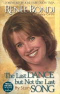 The Last Dance But Not the Last Song: My Story - Bondi, Renee, and Curtis, Nancy