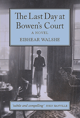 The Last day at Bowen's Court: A Novel - Walshe, Eibhear