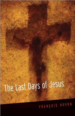 The Last Days of Jesus - Bovon, Francois