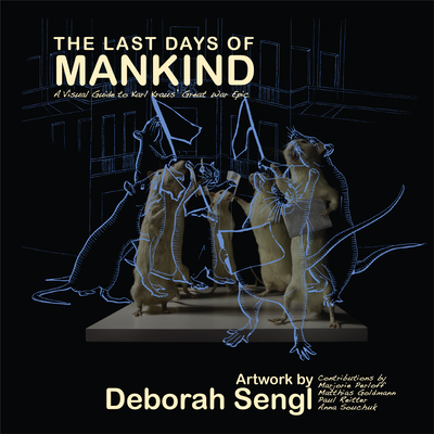 The Last Days of Mankind: A Visual Guide to Karl Kraus' Great War Epic - Perloff, Marjorie, Professor (Contributions by), and Goldmann, Matthias (Contributions by), and Souchuk, Anna (Contributions by)