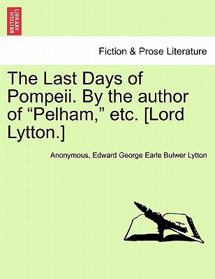 The Last Days of Pompeii. by the Author of Pelham, Etc. [Lord Lytton.] Vol. III - Anonymous, and Bulwer Lytton, Edward George Earle