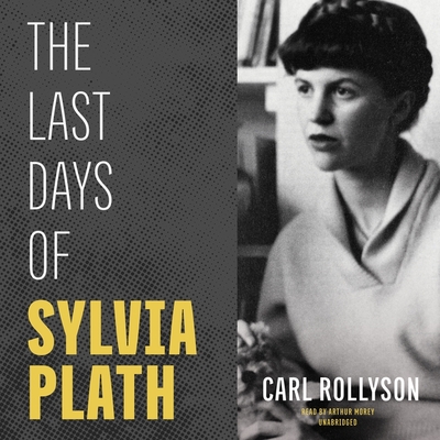 The Last Days of Sylvia Plath - Rollyson, Carl, and Morey, Arthur (Read by)