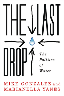 The Last Drop: The Politics of Water - Gonzalez, Mike, and Yanes, Marianella