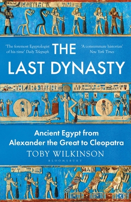 The Last Dynasty: Ancient Egypt from Alexander the Great to Cleopatra - Wilkinson, Toby