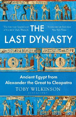 The Last Dynasty: Ancient Egypt from Alexander the Great to Cleopatra - Wilkinson, Toby