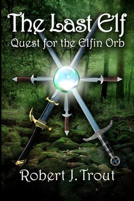 The Last Elf: Quest for the Elfin Orb - Trout, Robert J