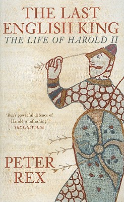 The Last English King: The Life of Harold II - Rex, Peter