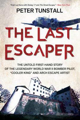 The Last Escaper: The Untold First-Hand Story of the Legendary World War II Bomber Pilot, Cooler King and Arch Escape Artist - Tunstall, Peter