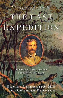 The Last Expedition: Stanley's Mad Journey Through the Congo - Liebowitz, Daniel, and Pearson, Charles