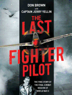 The Last Fighter Pilot: The True Story of the Final Combat Mission of World War II