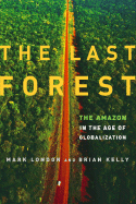 The Last Forest: The Amazon in the Age of Globalization - London, Mark, and Kelly, Brian