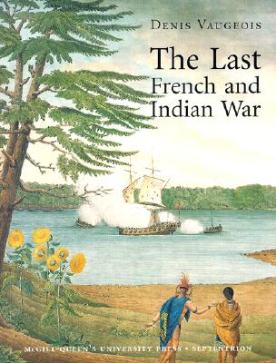 The Last French and Indian War: An Inquiry Into a Safe-Conduct Issued in 1760 That Acquired the Value of a Treaty in 1990 - Vaugeois, Denis