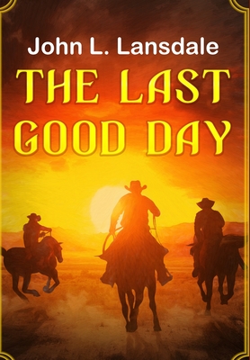 The Last Good Day - Lansdale, John L