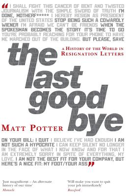 The Last Goodbye: A History of the World in Resignation Letters - Potter, Matt