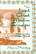 The Last Great Muslim Empires: The Last Great Muslim Empires: