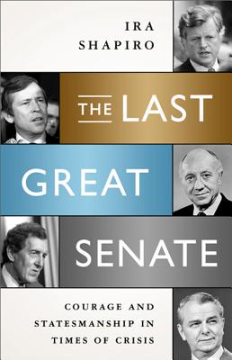 The Last Great Senate: Courage and Statesmanship in Times of Crisis - Shapiro, Ira