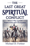 The Last Great Spiritual Conflict: Satan's War Against Pentecostals and Charismatics