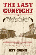 The Last Gunfight: The Real Story of the Shootout at the O.K. Corral and How it Changed the Ameri...