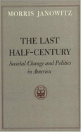 The Last Half-Century: Societal Change and Politics in America - Janowitz, Morris