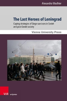 The Last Heroes of Leningrad: Coping Strategies of Siege Survivors in Soviet and Post-Soviet Society - Wachter, Alexandra