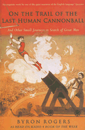 The Last Human Cannonball: And Other Small Journeys in Search of Great Men