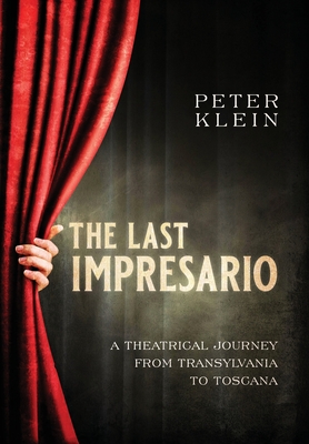 The Last Impresario: A Theatrical Journey from Transylvania to Toscana - Klein, Peter, and Urman-Klein, Phyllis