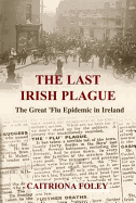 The Last Irish Plague: The Great 'Flu Epidemic in Ireland
