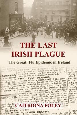 The Last Irish Plague: The Great 'Flu Epidemic in Ireland - Foley, Caitriona