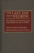 The Last Jew from Wegrow: The Memoirs of a Survivor of the Step-by-Step Genocide in Poland