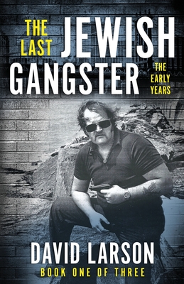 The Last Jewish Gangster: The Early Years - Larson, David