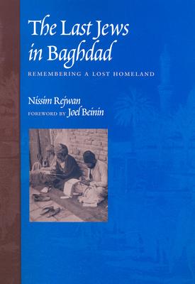 The Last Jews in Baghdad: Remembering a Lost Homeland - Rejwan, Nissim, and Beinin, Joel (Foreword by)