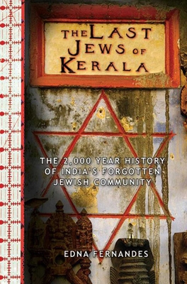 The Last Jews of Kerala: The 2,000-Year History of India's Forgotten Jewish Community - Fernandes, Edna