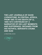 The Last Journals of David Livingstone, in Central Africa, from 1865 to His Death: Abridged from the Original London Edition (Classic Reprint)