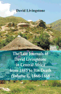 The Last Journals of David Livingstone, in Central Africa, from 1865 to His Death, (Volume I), 1866-1868