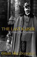 The Last Kaiser: William the Impetuous - MacDonogh, Giles