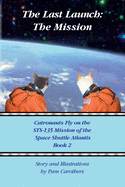 The Last Launch: The Mission: Catronauts Fly on the Sts-135 Mission of the Space Shuttle Atlantis