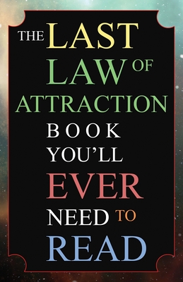 The Last Law of Attraction Book You'll Ever Need To Read: The Missing Key To Finally Tapping Into The Universe And Manifesting Your Desires - Kap, Andrew