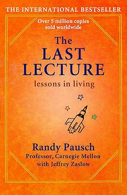 The Last Lecture: Really Achieving Your Childhood Dreams - Lessons in Living - Pausch, Randy, and Zaslow, Jeffrey