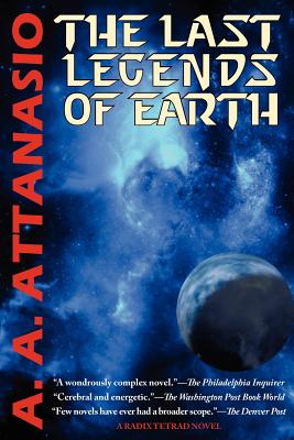 The Last Legends of Earth - A Radix Tetrad Novel - Attanasio, A A