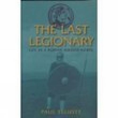 The Last Legionary: Life as a Roman Soldier - Elliott, Paul