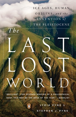 The Last Lost World: Ice Ages, Human Origins, and the Invention of the Pleistocene - Pyne, Lydia, and Pyne, Stephen J