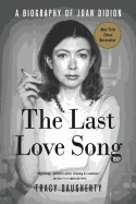 The Last Love Song: A Biography of Joan Didion