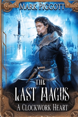 The Last Magus: A Clockwork Heart - Piggott, Mark, and Spies, Anna-Lena (Cover design by), and Saputra, Dennis