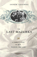 The Last Mazurka: A Family's Tale of War, Passion, and Loss