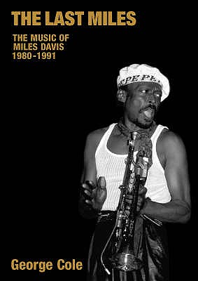 The Last Miles: The Music of Miles Davis, 1980-1991 - Cole, George