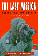 The Last Mission: Behind the Iron Curtain - Gibson, Steve, and Gibson, Stevyn