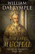 The Last Mughal: The Fall of a Dynasty, Delhi, 1857 - Dalrymple, William