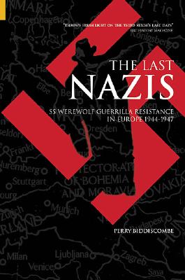 The Last Nazis: SS Werewolf Guerrilla Resistance in Europe 1944-1947 - Biddiscombe, Perry