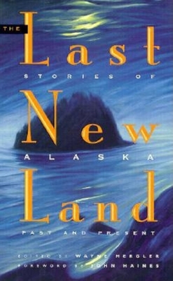 The Last New Land: Stories of Alaska Past and Present - Mergler, Wayne (Editor)