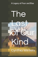 The Last of Our Kind: A Legacy of Fear and Bias